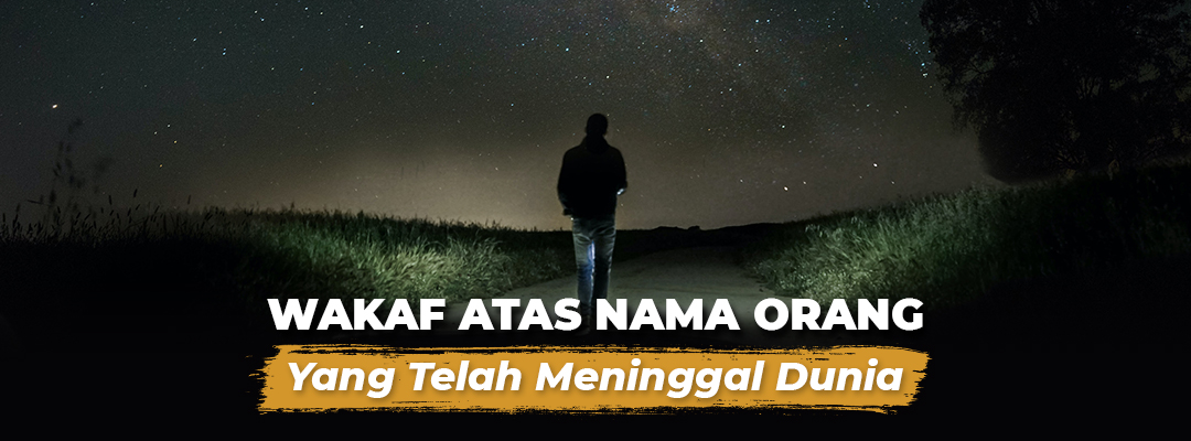 Hukum Wakaf Atas Nama Orang Lain. Contoh Wakaf Atas Nama Sosok Yang Telah Meninggal Dunia