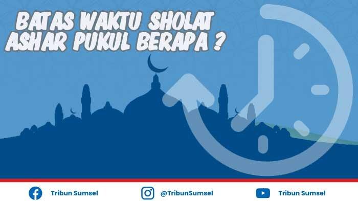 Batas Waktu Sholat Ashar Palembang. Pukul 17.30 WIB Apa Masih Bisa Sholat Ashar ? Jam Berapa Batas