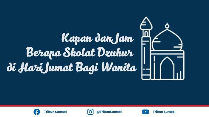 Hari Jumat Sholat Dzuhur Jam Berapa. Kapan dan Jam Berapa Sholat Dzuhur di Hari Jumat Bagi Wanita