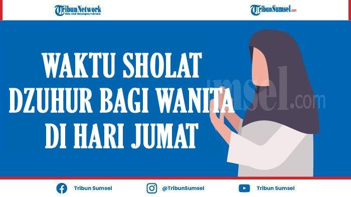 Waktu Sholat Dzuhur Jumat Bagi Wanita. Kapan Waktu Sholat Dzuhur Bagi Wanita di Hari Jumat, Setelah