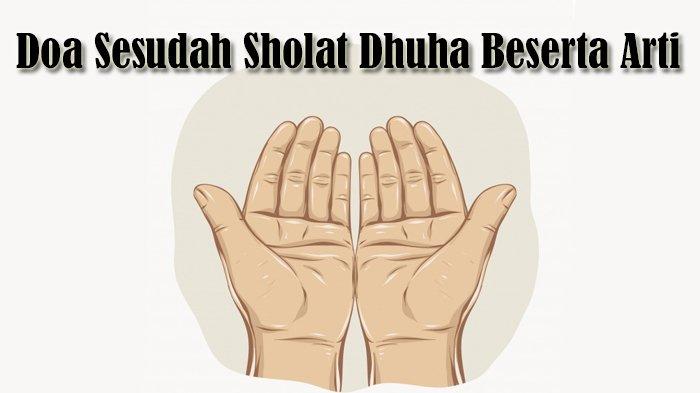 Doa Selesai Sholat Dhuha Beserta Artinya. Doa Sesudah Sholat Dhuha Beserta Arti dalam Bahasa Indonesia