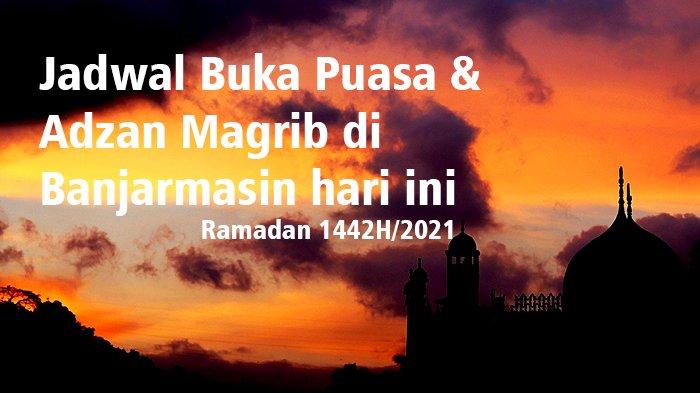 Buka Puasa Jam Berapa Kalimantan. Jadwal Buka Puasa dan Azan Magrib di Banjarmasin Hari Ini, 24