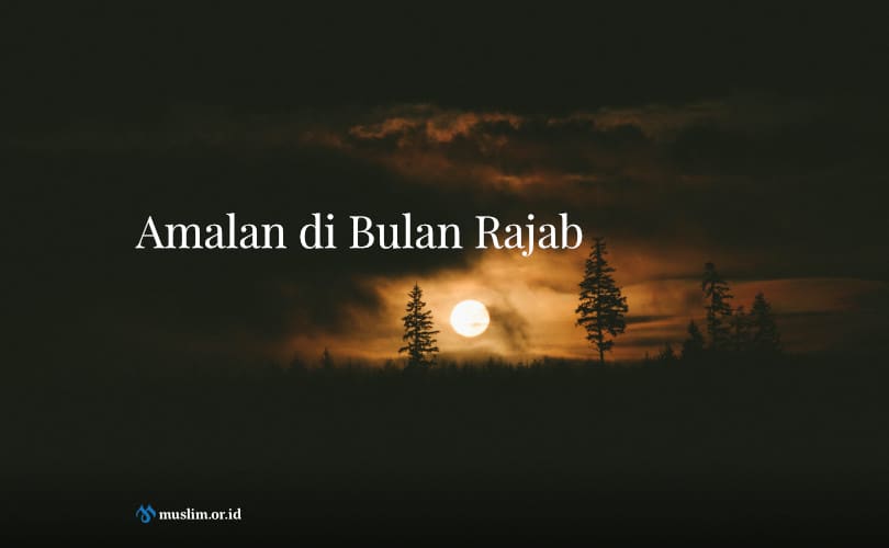 Puasa Rajab Muslim.or.id. Amalan Bulan Rajab: 7 Penjelasan Penting Terkait Bulan Rajab