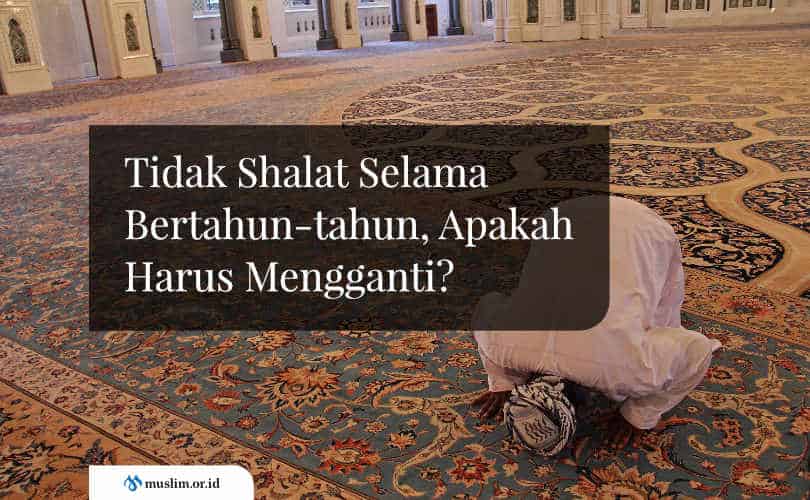 Mengqodho Sholat Wajib Yang Sudah Bertahun Tahun. Tidak Shalat Selama Bertahun-tahun, Apakah Harus Mengganti?