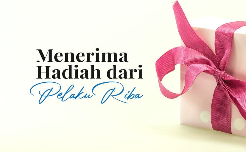 Hukum Menerima Uang Dari Pelaku Riba. Bolehkah Menerima Hadiah dari Pelaku Riba?