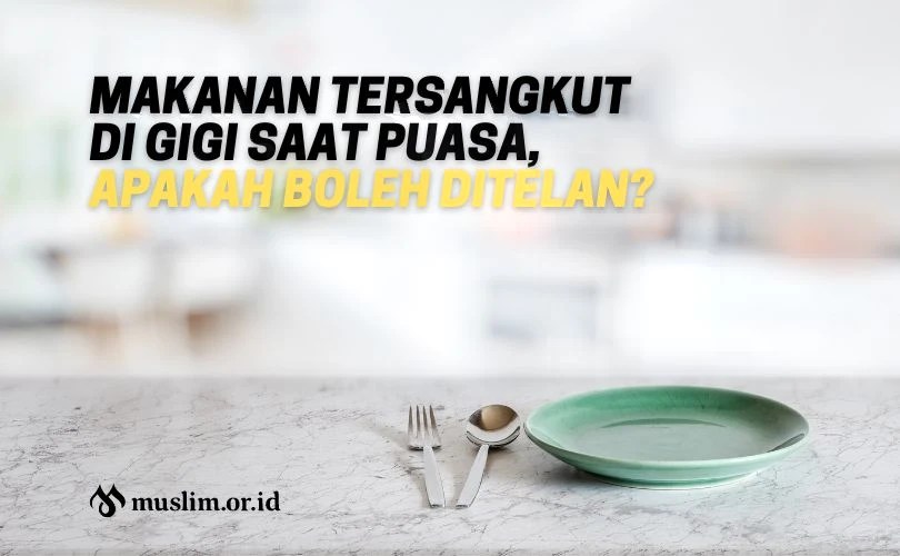 Sisa Makanan Saat Puasa Hukumnya. Makanan Tersangkut Di Gigi Saat Puasa, Apakah Boleh Ditelan?