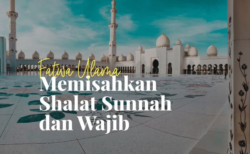 Sholat Qobliyah Dan Ba'diyah Di Rumah. Fatwa Ulama: Memisahkan Shalat Sunnah Dan Shalat Wajib Dan