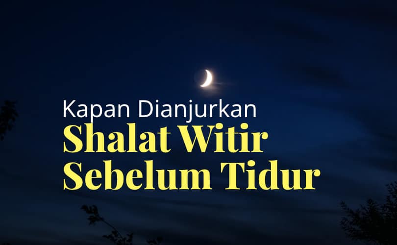 Sholat Sebelum Tidur Berapa Rakaat. Kapan Shalat Witir Dianjurkan Sebelum Tidur?