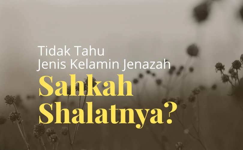 Doa Sholat Jenazah Perempuan Rumaysho. Menyalati Jenazah, Tapi Tak Tahu Jenis Kelaminnya, Sahkah