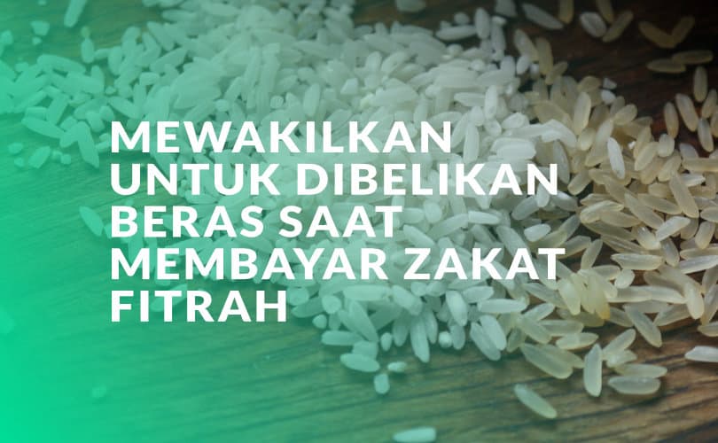 Zakat Fitrah Dengan Uang Salaf. Mewakilkan untuk Dibelikan Beras Saat Membayar Zakat Fitrah