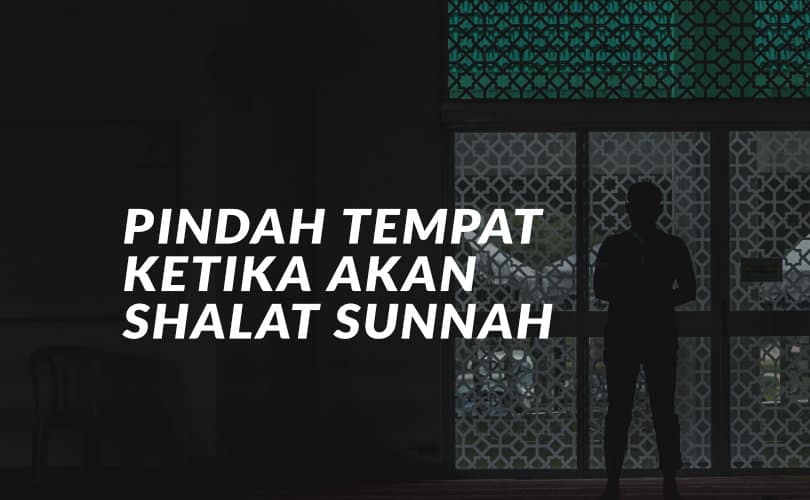 Keutamaan Shalat Wajib Dan Sunnah. Haruskah Pindah dari Tempat Shalat Wajib Ketika Akan Shalat