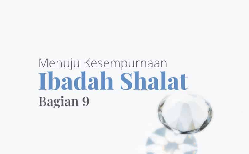 Syarat Sah Shalat Ada Berapa. Menuju Kesempurnaan Ibadah Salat (Bag. 9): Syarat Sah Salat