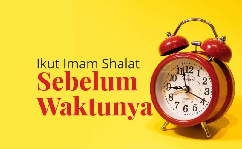 Salat Berjamaah Yang Dilakukan Sebelum Masuk Waktu Salat Hukumnya. Hukum Melakukan Salat di Belakang Imam yang Melakukan Salat