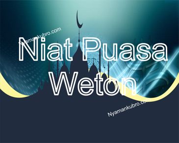 Bacaan Niat Puasa Weton Anak. Puasa Weton: Niat, Penjelasan, Tujuan, Tata Cara Beserta Arab dan