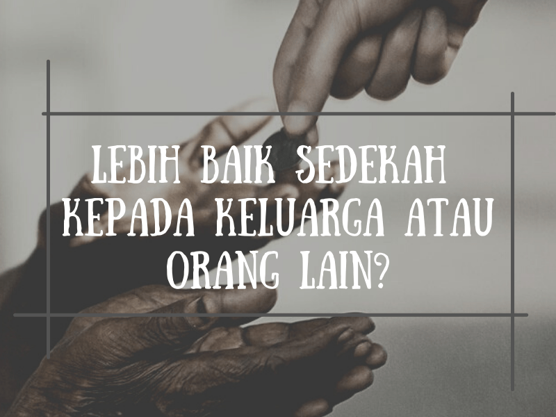 Lebih Utama Mana Sedekah Kepada Keluarga Atau Orang Lain. Utama Mana Sedekah Ke Saudara Sendiri Atau Orang Lain?